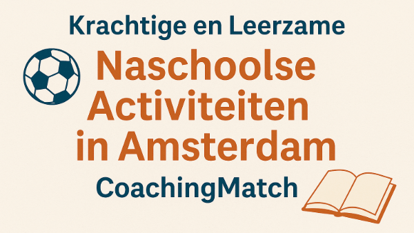 Krachtige en Leerzame Naschoolse Activiteiten in Amsterdam met CoachingMatch